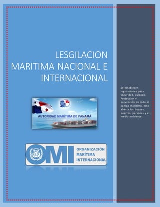 LESGILACION
MARITIMA NACIONAL E
INTERNACIONAL
Se establecen
legislaciones para
seguridad, cuidado.
Protección y
prevención de todo el
campo marítimo, esto
abarca los buques,
puertos, personas y el
medio ambiente.
 