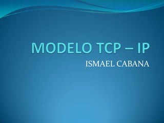 MODELO TCP – IP ISMAEL CABANA 