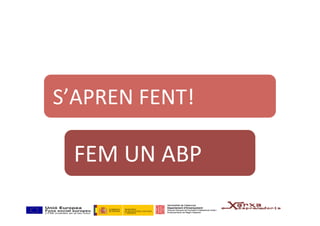 S’APREN	FENT!	
FEM	UN	ABP	
 