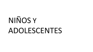 NIÑOS Y
ADOLESCENTES
 