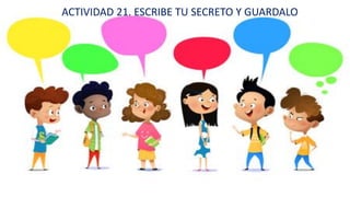 ACTIVIDAD 21. ESCRIBE TU SECRETO Y GUARDALO
 