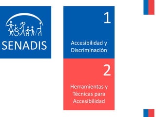 1
SENADIS   Accesibilidad y
          Discriminación


                       2
          Herramientas y
           Técnicas para
           Accesibilidad
 