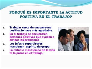 PORQUÉ ES IMPORTANTE LA ACTITUD
POSITIVA EN EL TRABAJO?
 