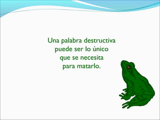 Una palabra destructiva
puede ser lo único
que se necesita
para matarlo.
 