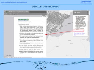 TALLER: ATLAS DIGITAL ESCOLAR CON ARCGIS ONLINE
Isaac Buzo Sánchez
IES San Roque (Badajoz)
DETALLE: CUESTIONARIO
 