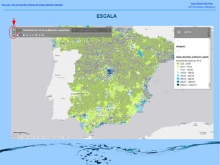 TALLER: ATLAS DIGITAL ESCOLAR CON ARCGIS ONLINE
Isaac Buzo Sánchez
IES San Roque (Badajoz)
ESCALA
 