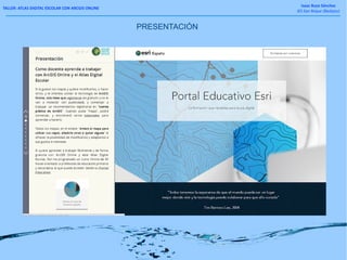 TALLER: ATLAS DIGITAL ESCOLAR CON ARCGIS ONLINE
Isaac Buzo Sánchez
IES San Roque (Badajoz)
PRESENTACIÓN
 