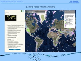 TALLER: ATLAS DIGITAL ESCOLAR CON ARCGIS ONLINE
Isaac Buzo Sánchez
IES San Roque (Badajoz)
2. MEDIO FÍSICO Y MEDIOAMBIENTE
 