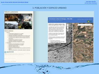 TALLER: ATLAS DIGITAL ESCOLAR CON ARCGIS ONLINE
Isaac Buzo Sánchez
IES San Roque (Badajoz)
3. POBLACIÓN Y ESPACIO URBANO
 