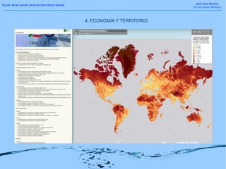 TALLER: ATLAS DIGITAL ESCOLAR CON ARCGIS ONLINE
Isaac Buzo Sánchez
IES San Roque (Badajoz)
4. ECONOMÍA Y TERRITORIO
 