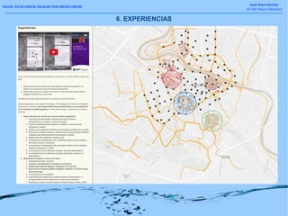 TALLER: ATLAS DIGITAL ESCOLAR CON ARCGIS ONLINE
Isaac Buzo Sánchez
IES San Roque (Badajoz)
6. EXPERIENCIAS
 
