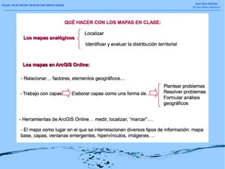 TALLER: ATLAS DIGITAL ESCOLAR CON ARCGIS ONLINE
Isaac Buzo Sánchez
IES San Roque (Badajoz)
 