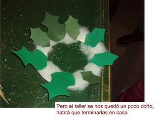 Pero el taller se nos quedó un poco corto,  habrá que terminarlas en casa 