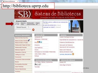 http://biblioteca.uprrp.edu

8
Recursos de información para la investigación

3/5/2014

 
