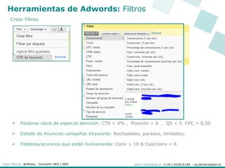Herramientas de Adwords: Filtros
     Crear filtros




          Palabras clave de especial atención: CTR < X% , Posició...