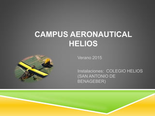 CAMPUS AERONAUTICAL
HELIOS
Verano 2015
Instalaciones: COLEGIO HELIOS
(SAN ANTONIO DE
BENAGEBER)
 