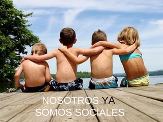 NOSOTROS YA
SOMOS SOCIALES

 
