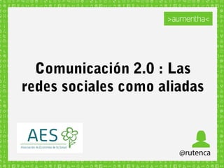 Comunicación 2.0 : Las
redes sociales como aliadas

 