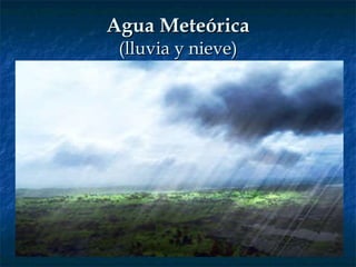 Agua Meteórica (lluvia y nieve) 