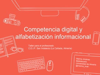 Competencia digital y
alfabetización informacional
Taller para el profesorado
C.E.I.P. San Indalecio (La Cañada, Almería)
 