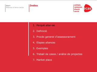IndexPerquè aliar-seDefinicióProcés general d’assessoramentEtapes aliancesExemplesTreball de casos / anàlisi de projectesMarket place