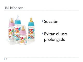 El biberon Succi ón Evitar el uso prolongado 