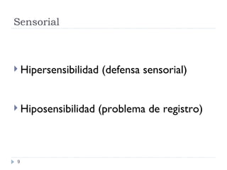 Sensorial Hipersensibilidad (defensa sensorial) Hiposensibilidad (problema de registro) 