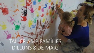 TALLER AMB FAMÍLIES
DILLUNS 8 DE MAIG
 