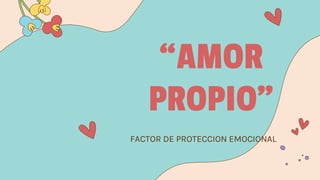 “AMOR
PROPIO”
FACTOR DE PROTECCION EMOCIONAL
 
