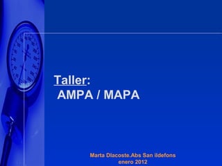 Taller:
AMPA / MAPA



    Marta Dlacoste.Abs San ildefons
              enero 2012
 