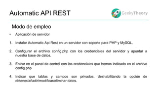 Automatic API REST
Modo de empleo
• Aplicación de servidor
1. Instalar Automatic Api Rest en un servidor con soporte para ...