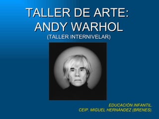 TALLER DE ARTE:  ANDY WARHOL (TALLER INTERNIVELAR) EDUCACIÓN INFANTIL. CEIP. MIGUEL HERNÁNDEZ (BRENES). 