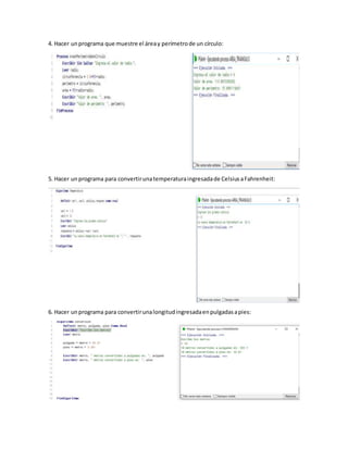 4. Hacer unprograma que muestre el áreay perímetrode un círculo:
5. Hacer unprograma para convertirunatemperaturaingresadade CelsiusaFahrenheit:
6. Hacer unprograma para convertirunalongitudingresadaenpulgadasapies:
 