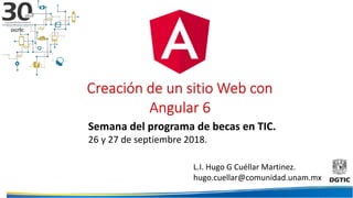 Semana del programa de becas en TIC.
26 y 27 de septiembre 2018.
L.I. Hugo G Cuéllar Martinez.
hugo.cuellar@comunidad.unam.mx
 