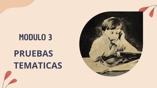 MODULO 3
PRUEBAS
TEMATICAS
 