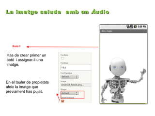 La imatge saluda amb un À udio .

Botó 1

Has de crear primer un
botó i assignar-li una
imatge.

En el tauler de propietats
afeix la imatge que
previament has pujat.

 