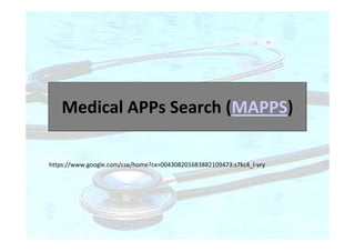 Medical APPs Search (MAPPS)
https://www.google.com/cse/home?cx=004308201683882109473:s7kc4_l‐vry

 