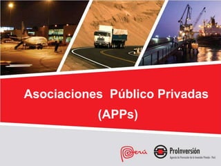 Asociaciones Público Privadas
           (APPs)
 