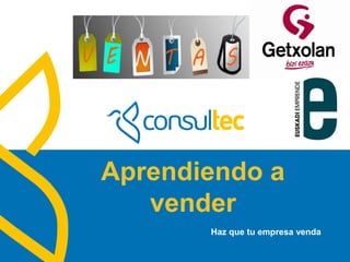 www.consultec.es
Aprendiendo a
vender
Haz que tu empresa venda
 