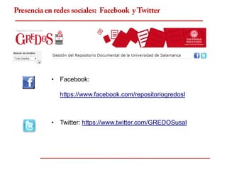 Presencia en redes sociales: Facebook y Twitter




            • Facebook:

              https://www.facebook.com/repositoriogredosl



            • Twitter: https://www.twitter.com/GREDOSusal
 