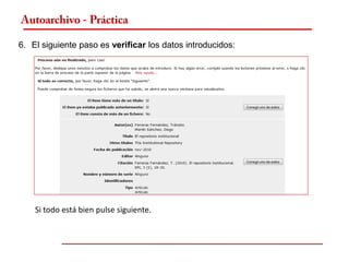 Autoarchivo - Práctica

6. El siguiente paso es verificar los datos introducidos:




    Si todo está bien pulse siguiente.
 