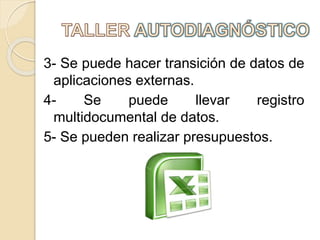 3- Se puede hacer transición de datos de
aplicaciones externas.
4- Se puede llevar registro
multidocumental de datos.
5- Se pueden realizar presupuestos.
 