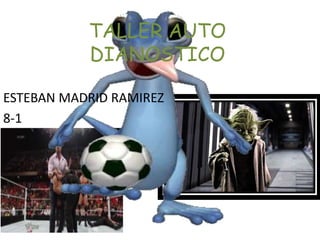 TALLER AUTO
DIANOSTICO
ESTEBAN MADRID RAMIREZ
8-1
 