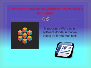 
El programa Word es un
software donde se hacen
textos de forma más fácil.
7. Haciendo uso de las palabras texto, fácil y
programa.
 