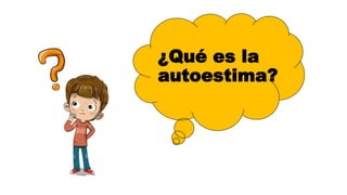 ¿Qué es la
autoestima?
 