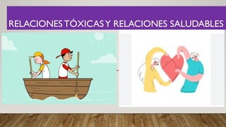 RELACIONES TÓXICASY RELACIONES SALUDABLES
 