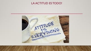 LA ACTITUD ESTODO!
 