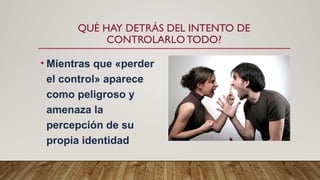 QUÉ HAY DETRÁS DEL INTENTO DE
CONTROLARLO TODO?
• Mientras que «perder
el control» aparece
como peligroso y
amenaza la
percepción de su
propia identidad
 
