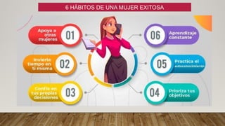 6 HÁBITOS DE UNA MUJER EXITOSA
 