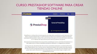 CURSO: PRESTASHOP. SOFTWARE PARA CREAR
TIENDAS ONLINE
 